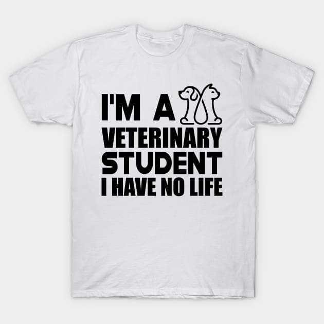 Veterinary Student - I'm a veterinary student I have no life T-Shirt by KC Happy Shop
